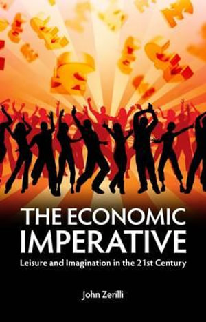 The Economic Imperative : Leisure and Imagination in the 21st Century - John Zerilli