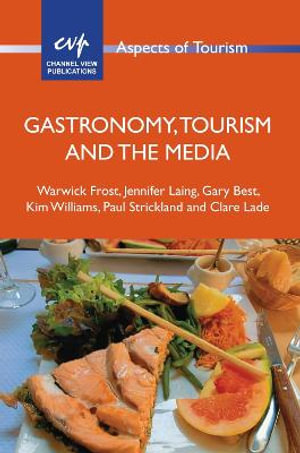 Gastronomy, Tourism and the Media : Aspects of Tourism - Warwick Frost