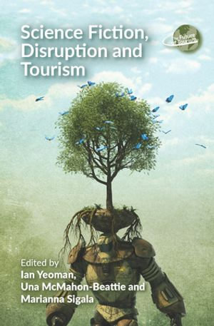 Science Fiction, Disruption and Tourism : The Future of Tourism : Book 6 - Ian Yeoman