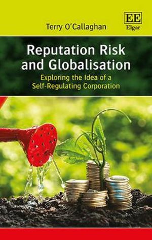 Reputation Risk and Globalisation : Exploring the Idea of a Self-Regulating Corporation - Terry O'Callaghan