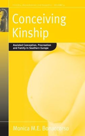 Conceiving Kinship : Assisted Conception, Procreation and Family in Southern Europe - Monica M.E. Bonaccorso