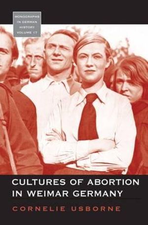 Cultures of Abortion in Weimar Germany : Monographs in German History - Cornelie Usborne