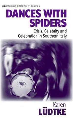 Dances with Spiders : Crisis, Celebrity and Celebration in Southern Italy - Karen Luedtke