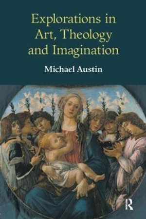 Explorations in Art, Theology and Imagination - Michael Ridgwell Austin