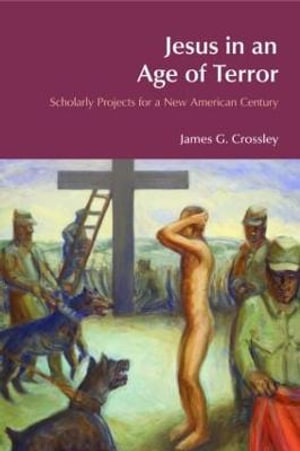 Jesus in an Age of Terror : Scholarly Projects for a New American Century - James G. Crossley