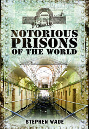 Notorious Prisons of the World - WADE STEPHEN