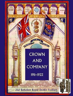 CROWN AND COMPANY 1911-1922. 2nd Battalion Royal Dublin Fusiliers : Formerly the 1st Bombay European Regiment - Colonel H. C. Wylly CB