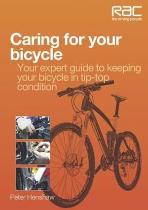 Caring for Your Bicycle : Your Expert Guide to Keeping Your Bicycle in Tip-top Condition - Peter Henshaw