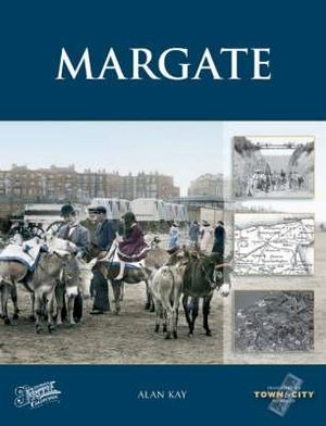 Margate : Town and City Memories - Alan Kay