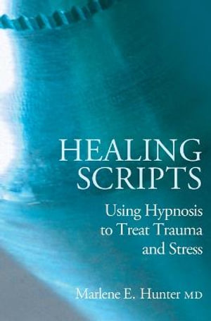 Healing Scripts : Using Hypnosis to Treat Trauma and Stress - Marlene E Hunter