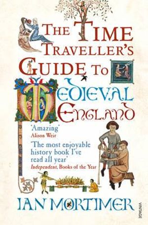 The Time Traveller's Guide To Medieval England :  Visitors to the Fourteenth Century - Ian Mortimer