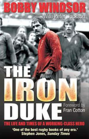 Bobby Windsor - The Iron Duke : The Life and Times of a Working-Class Rugby Hero - Peter Jackson