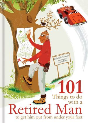 101 Things to Do With a Retired Man : ... to Get Him Out From Under Your Feet! - Gabrielle Mander