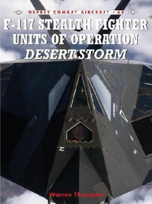 F-117 Stealth Fighter Units of Operation Desert Storm : Combat Aircraft - Warren Thompson