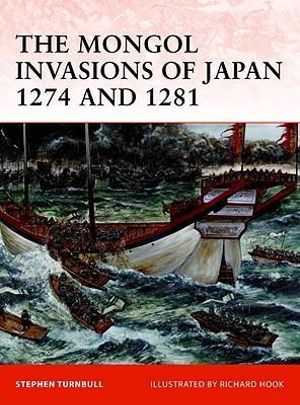 The Mongol Invasions of Japan 1274 and 1281 : Campaign - Stephen Turnbull