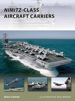 Nimitz-Class Aircraft Carriers : New Vanguard - Brad Elward