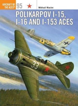 Polikarpov I-15, I-16 and I-153 Aces : Aircraft of the Aces - Mikhail Maslov