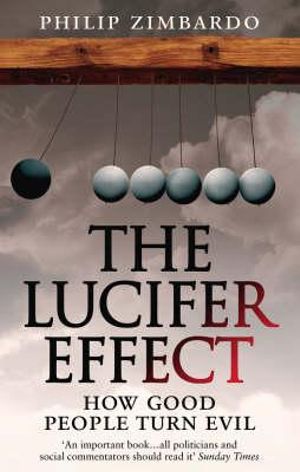 The Lucifer Effect : How Good People Turn Evil - Philip Zimbardo