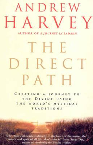 The Direct Path : Creating a Journey to the Divine Using the World's Mystical Traditions - Andrew Harvey