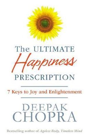 The Ultimate Happiness Prescription : 7 Keys to Joy and Enlightenment - Deepak Chopra