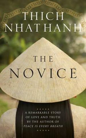 The Novice : A Remarkable Story of Love and Truth - Thich Nhat Hanh