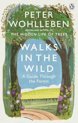 Walks in the Wild : A guide through the forest with Peter Wohlleben - Peter Wohlleben