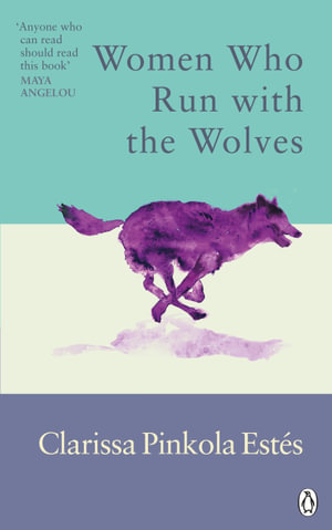 Women Who Run With The Wolves : Contacting the Power of the Wild Woman - Clarissa Pinkola Estes