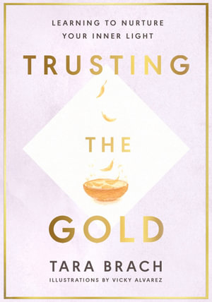 Trusting the Gold : Learning to nurture your inner light - Tara Brach