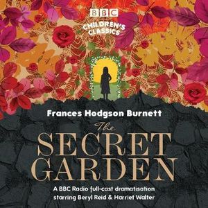 The Secret Garden : BBC Children's Classics - Frances Hodgson Burnett