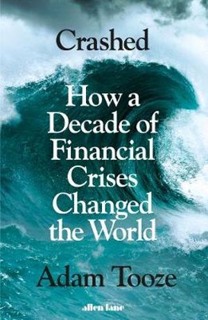 Crashed : How a Decade of Financial Crises Changed the World - Adam Tooze