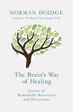 The Brain's Way of Healing : Stories of Remarkable Recoveries and Discoveries - Norman Doidge