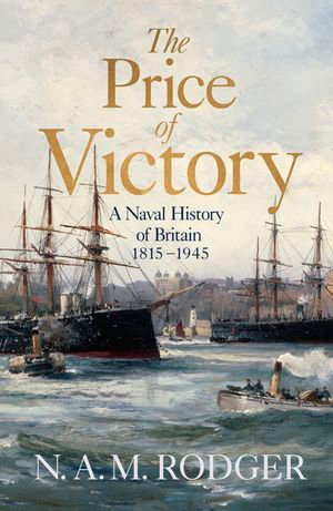 The Price of Victory : A Naval History of Britain: 1815 - 1945 - N A M Rodger