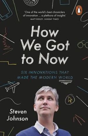 How We Got to Now : Six Innovations That Made the Modern World - Steven Johnson