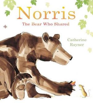 Norris, The Bear Who Shared :  The Bear Who Shared - Catherine Rayner