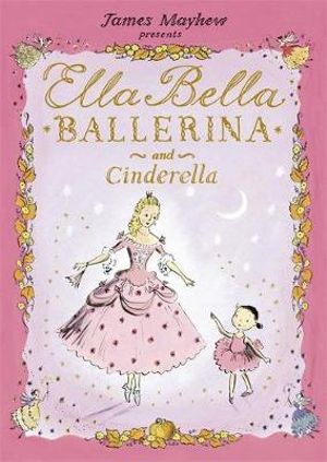 Ella Bella Ballerina and Cinderella : Ella Bella Ballerina Series - James Mayhew