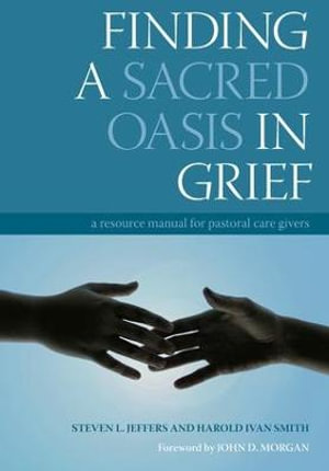 Finding a Sacred Oasis in Grief : A Resource Manual for Pastoral Care Givers - Steven Jeffers