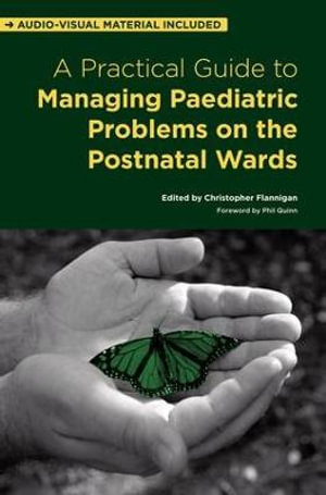 A Practical Guide to Managing Paediatric Problems on the Postnatal Wards : RADCLIFFE - Christopher Flannigan