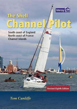 The Shell Channel Pilot : South coast of England, the North coast of France and the Channel Islands - Tom Cunliffe