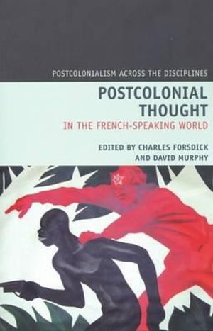 Postcolonial Thought in the French-speaking World : Postcolonialism Across the Disciplines - Charles Forsdick