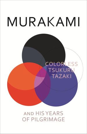 Colorless Tsukuru Tazaki and His Years of Pilgrimage - Haruki Murakami