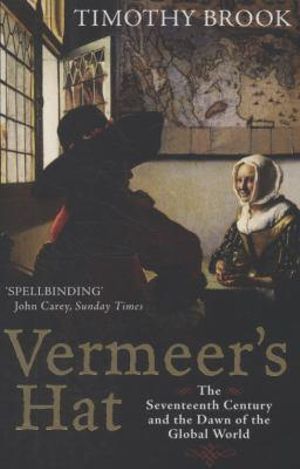 Vermeer's Hat : The seventeenth century and the dawn of the global world - Timothy Brook