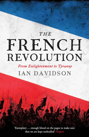 The French Revolution : From Enlightenment to Tyranny - Ian Davidson