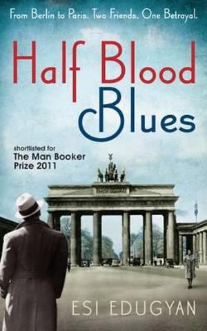 Half Blood Blues : Shortlisted for the 2011 Man Booker Prize - Esi Edugyan