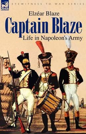 Captain Blaze : Life in Napoleon's Army - Elzéar Blaze