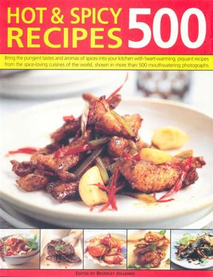 Hot & Spicy 500 Recipes : Bring the pungent tastes and aromas of spices into your kitchen with heart-warming, piquant recipes from the spice-loving cuisines of the world, shown in more than 500 mouthwatering photographs - Beverley Jollands