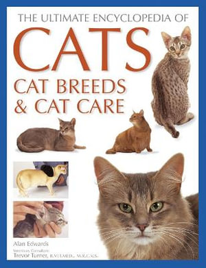 Cats, Cat Breeds & Cat Care, The Ultimate Encyclopedia of : A comprehensive visual guide - Alan Edwards