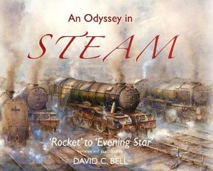 An Odyssey in Steam : 'Rocket' to 'Evening Star' - DAVID, C. BELL