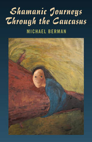 Shamanic Journeys Through the Caucasus - Michael Berman