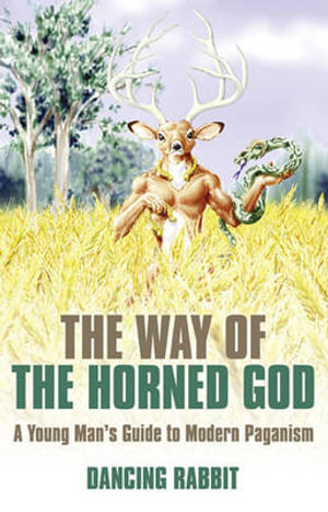 Way of the Horned God, The - A Young Man s Guide to Modern Paganism - Dancing Rabbit