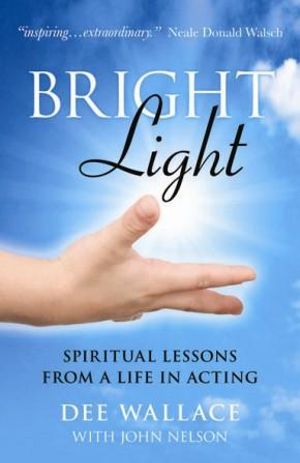 Bright Light - Spiritual Lessons from a Life in Acting - Dee Wallace